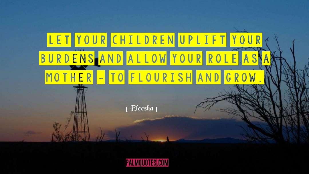 Eleesha Quotes: Let your children uplift your