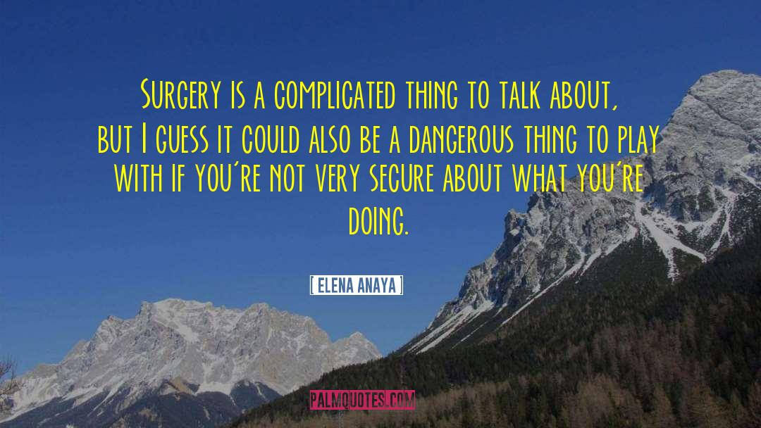 Elena Anaya Quotes: Surgery is a complicated thing