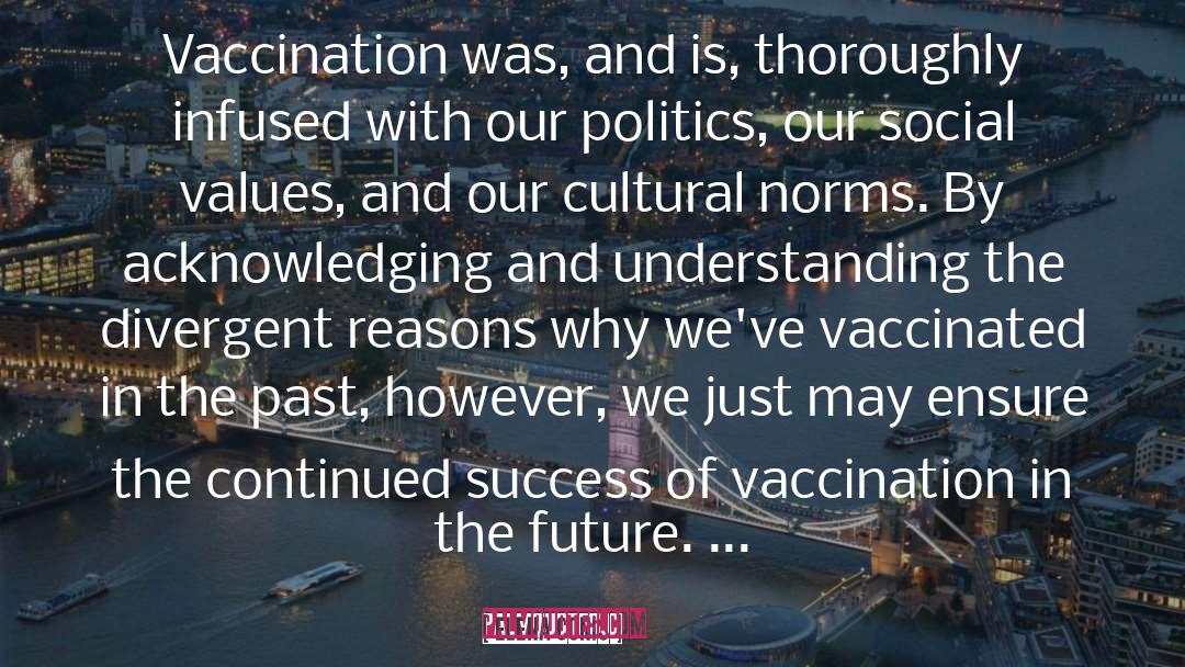 Elena Conis Quotes: Vaccination was, and is, thoroughly