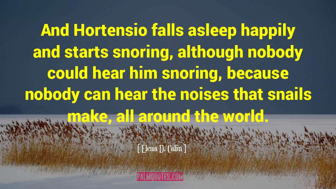 Elena D. Calin Quotes: And Hortensio falls asleep happily