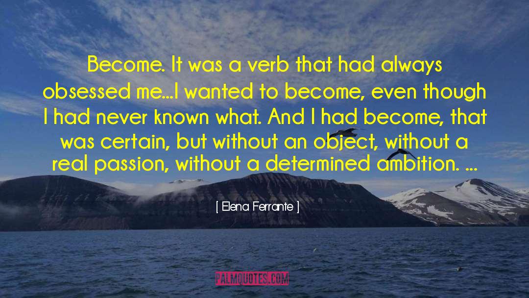 Elena Ferrante Quotes: Become. It was a verb