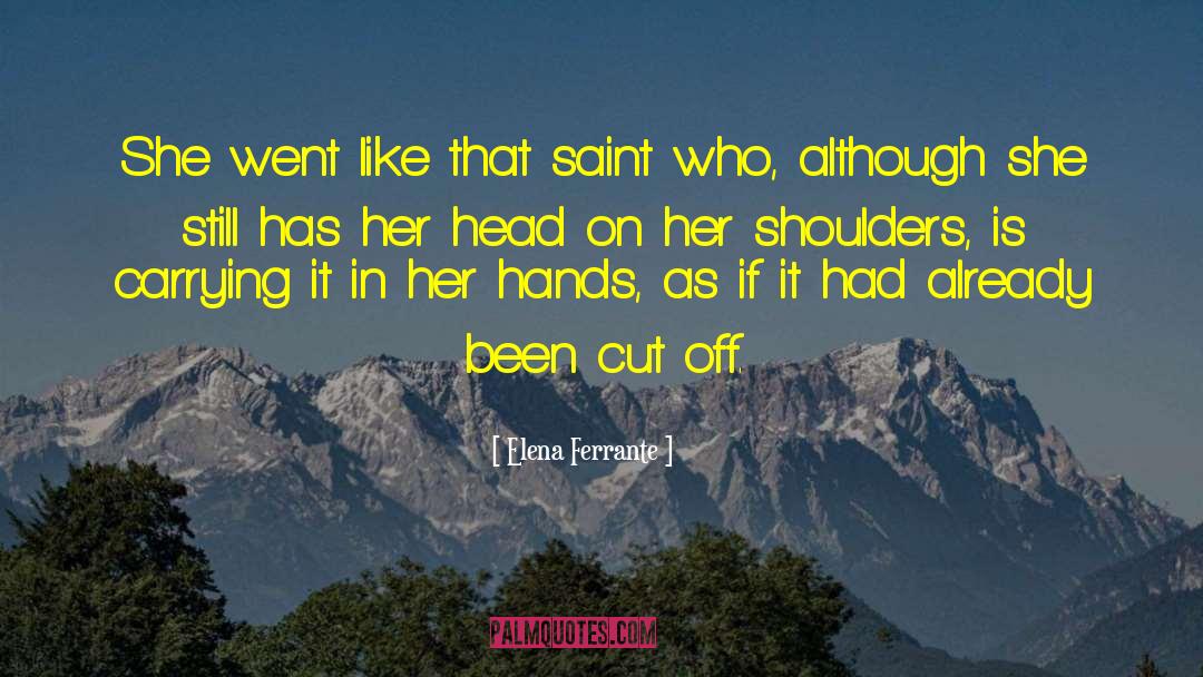 Elena Ferrante Quotes: She went like that saint