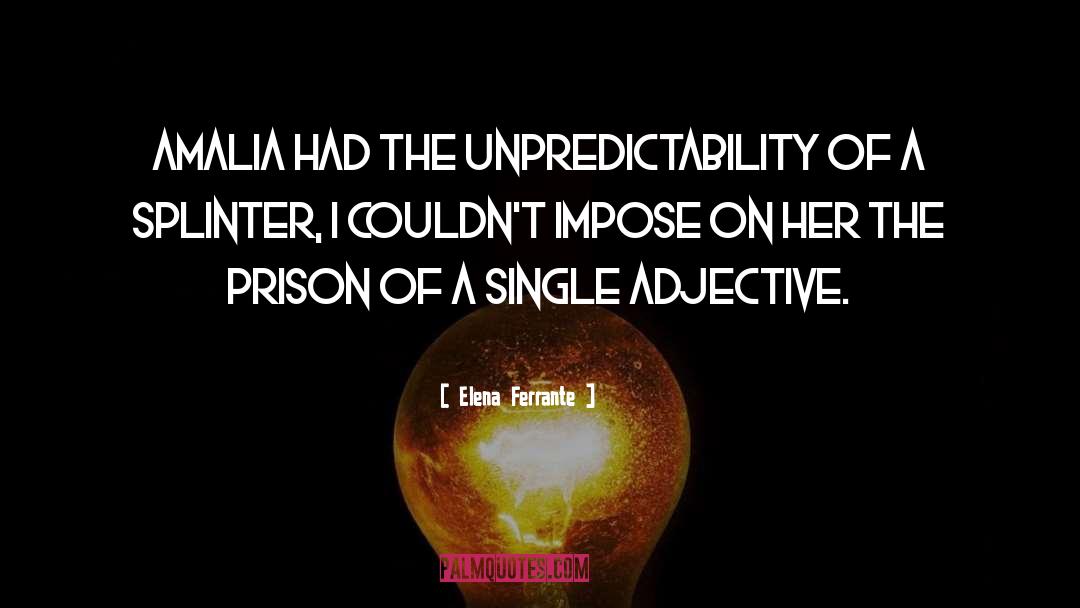 Elena Ferrante Quotes: Amalia had the unpredictability of