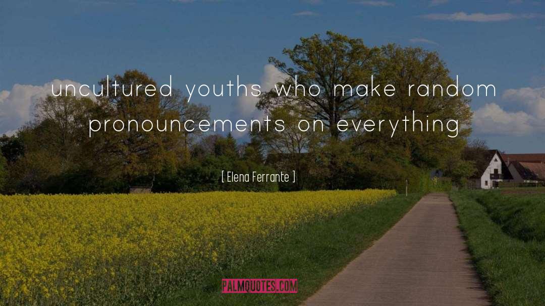Elena Ferrante Quotes: uncultured youths who make random