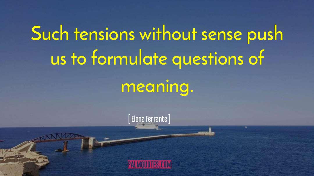 Elena Ferrante Quotes: Such tensions without sense push