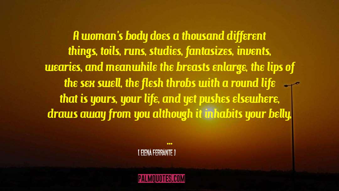 Elena Ferrante Quotes: A woman's body does a