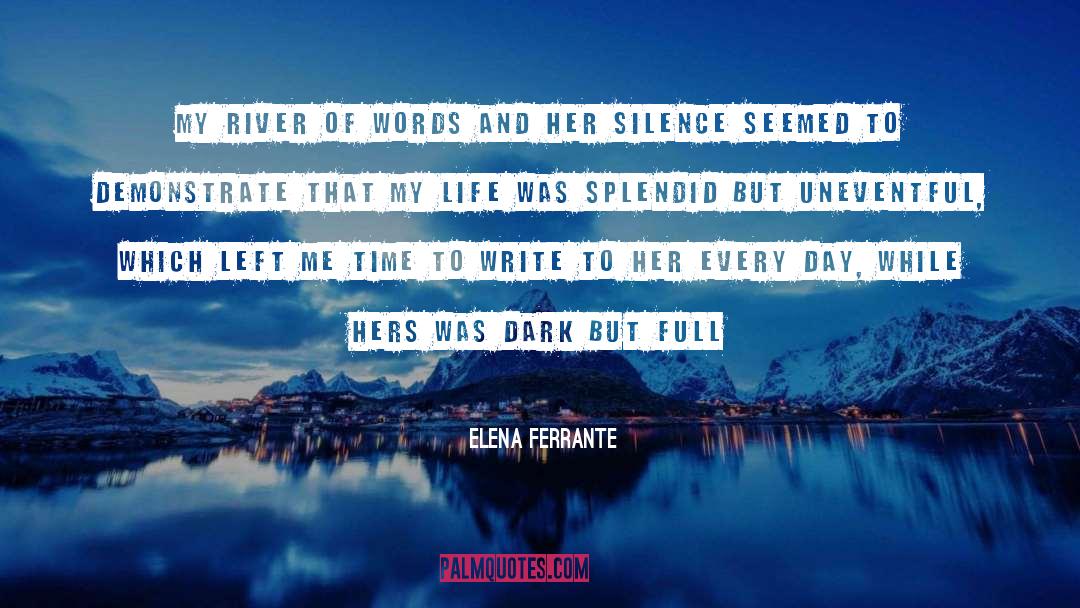 Elena Ferrante Quotes: My river of words and