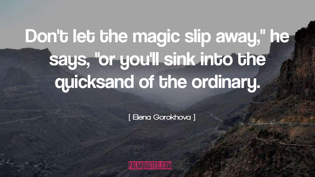 Elena Gorokhova Quotes: Don't let the magic slip