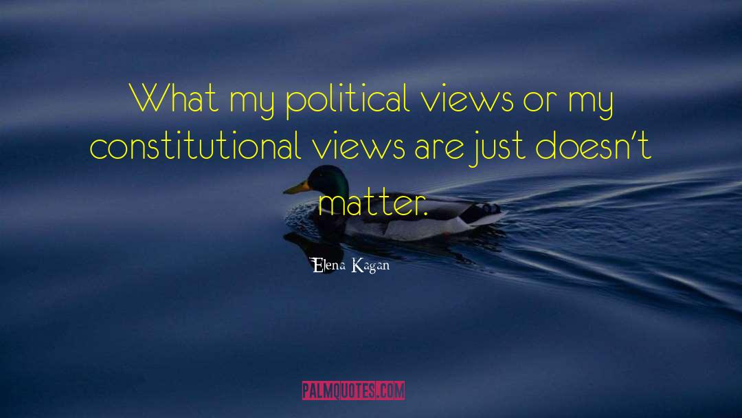 Elena Kagan Quotes: What my political views or