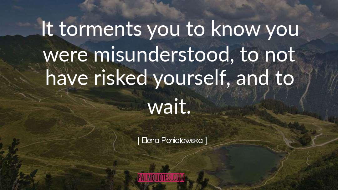 Elena Poniatowska Quotes: It torments you to know