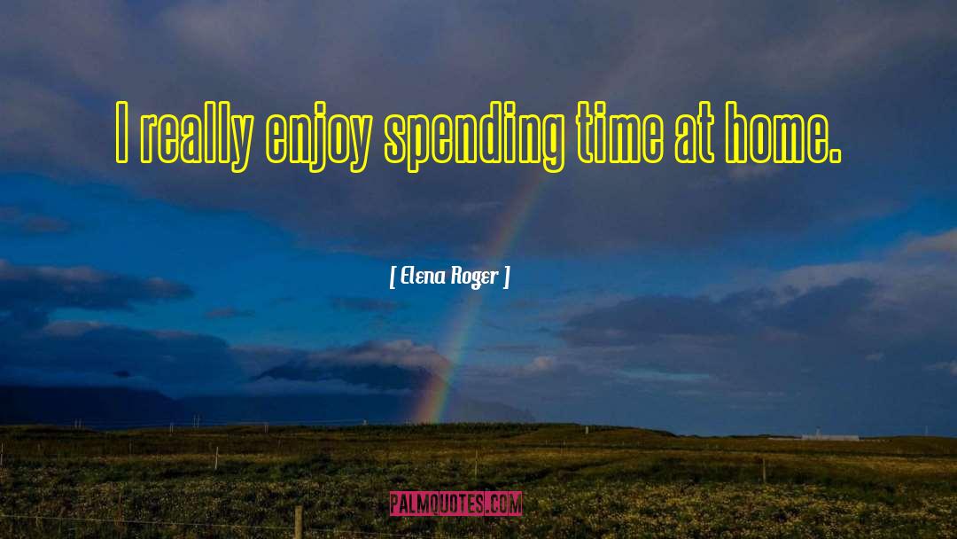 Elena Roger Quotes: I really enjoy spending time