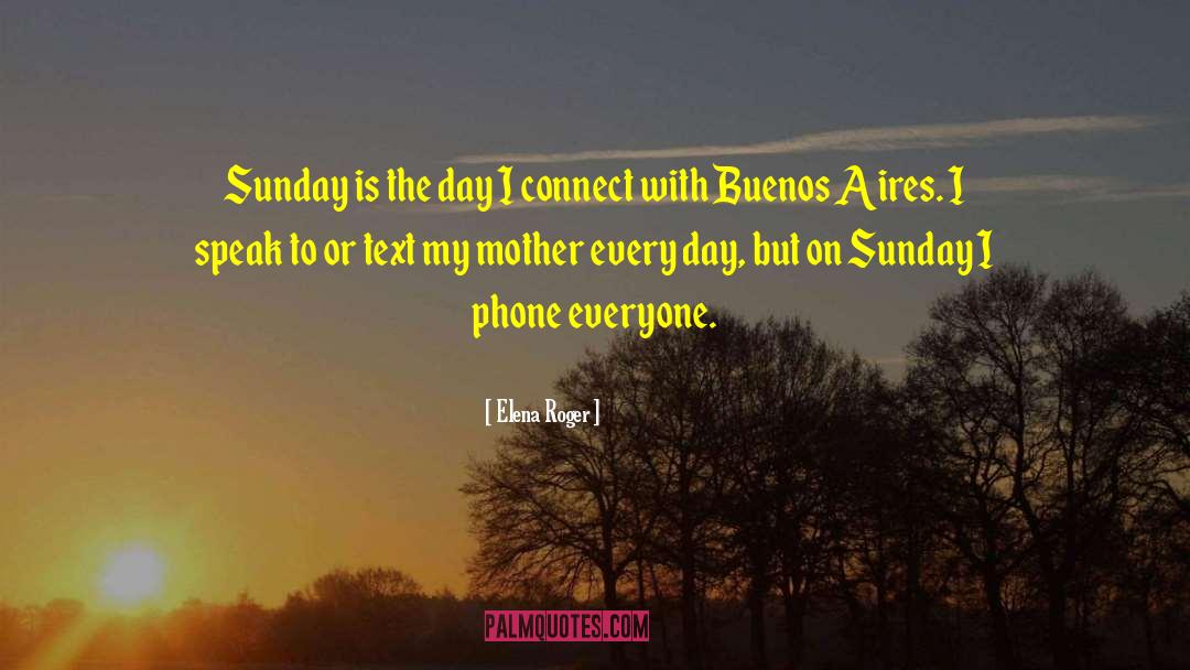 Elena Roger Quotes: Sunday is the day I