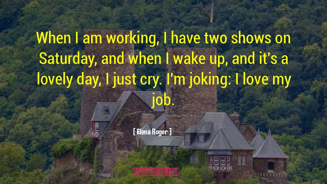 Elena Roger Quotes: When I am working, I