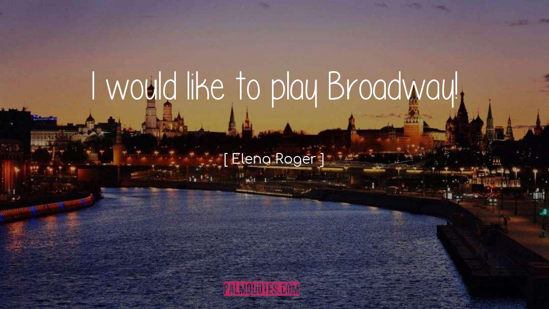Elena Roger Quotes: I would like to play