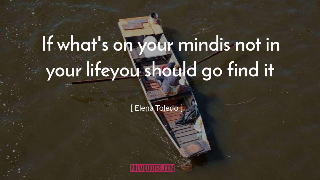 Elena Toledo Quotes: If what's on your mind<br>is