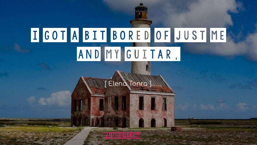 Elena Tonra Quotes: I got a bit bored