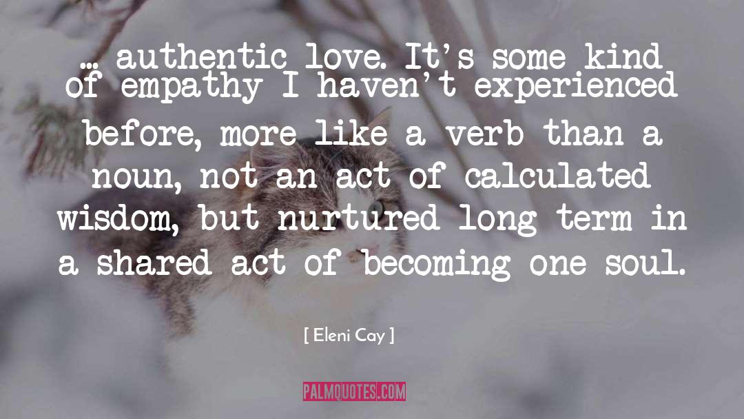 Eleni Cay Quotes: ... authentic love. It's some