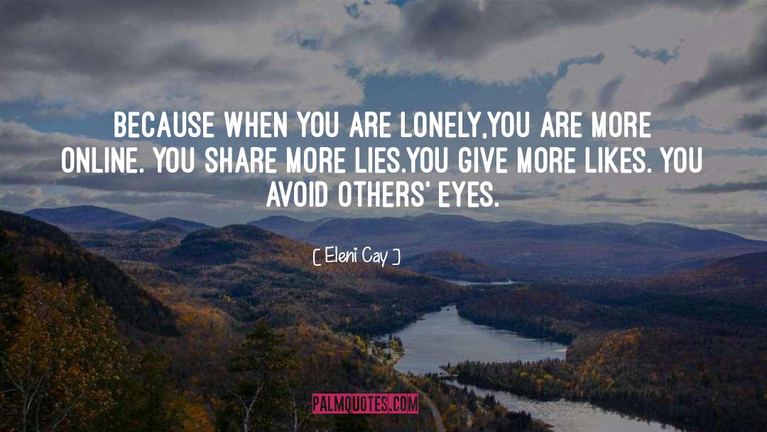 Eleni Cay Quotes: Because when you are lonely,<br