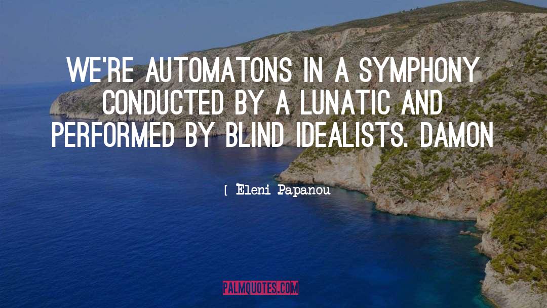 Eleni Papanou Quotes: We're automatons in a symphony