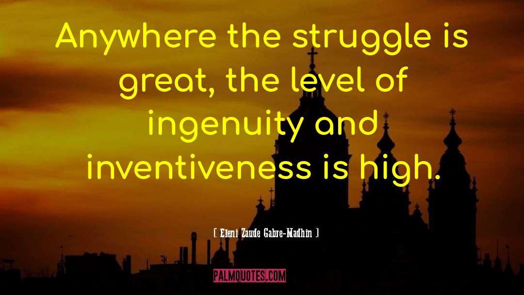 Eleni Zaude Gabre-Madhin Quotes: Anywhere the struggle is great,