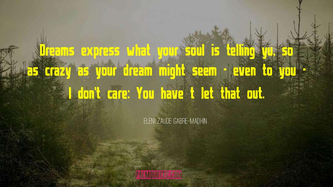 Eleni Zaude Gabre-Madhin Quotes: Dreams express what your soul