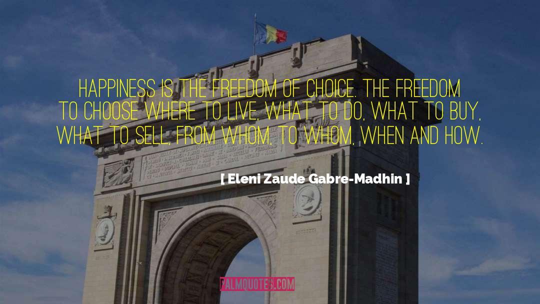 Eleni Zaude Gabre-Madhin Quotes: Happiness is the freedom of