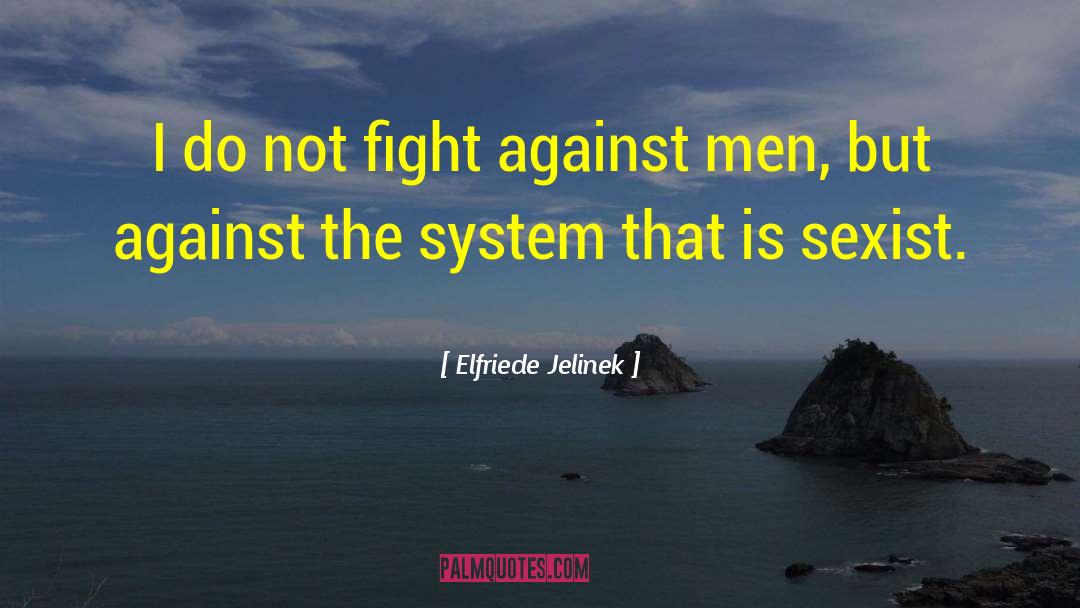 Elfriede Jelinek Quotes: I do not fight against