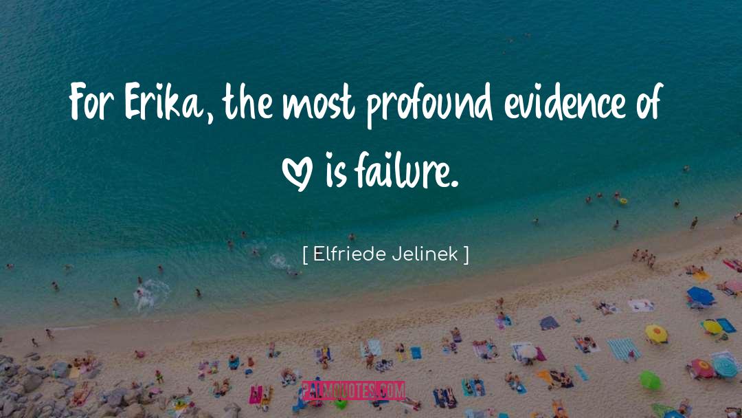 Elfriede Jelinek Quotes: For Erika, the most profound