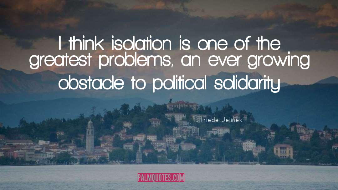 Elfriede Jelinek Quotes: I think isolation is one