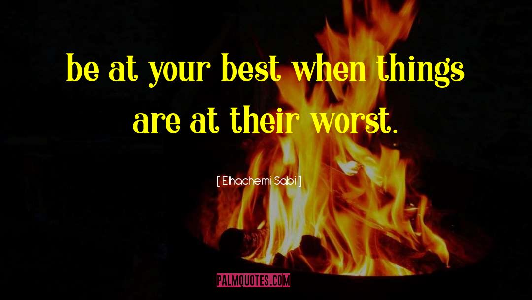 Elhachemi Sabi Quotes: be at your best when