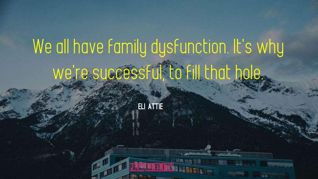 Eli Attie Quotes: We all have family dysfunction.
