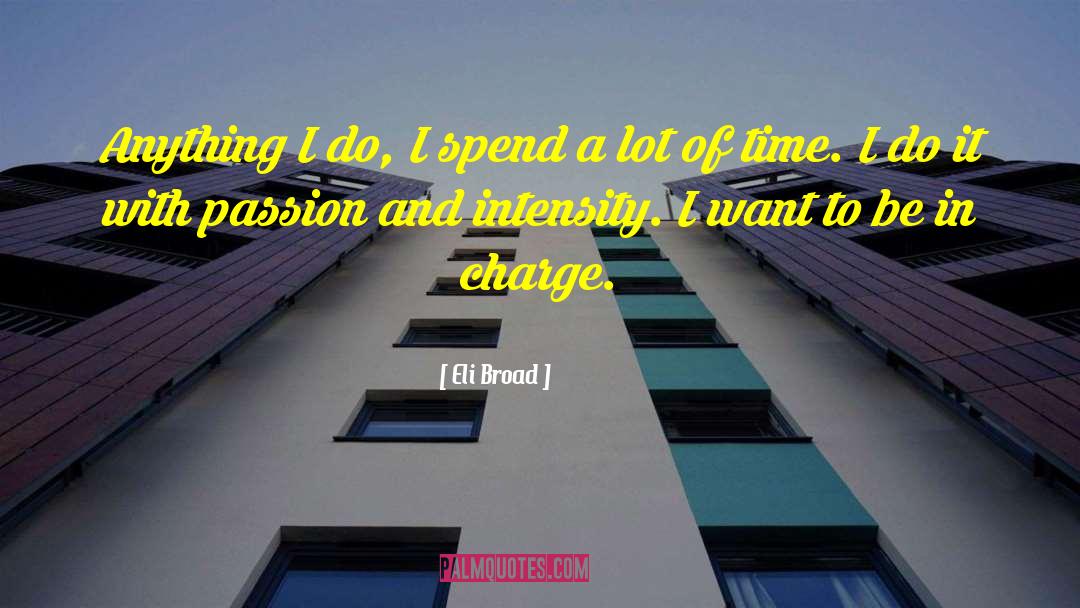 Eli Broad Quotes: Anything I do, I spend