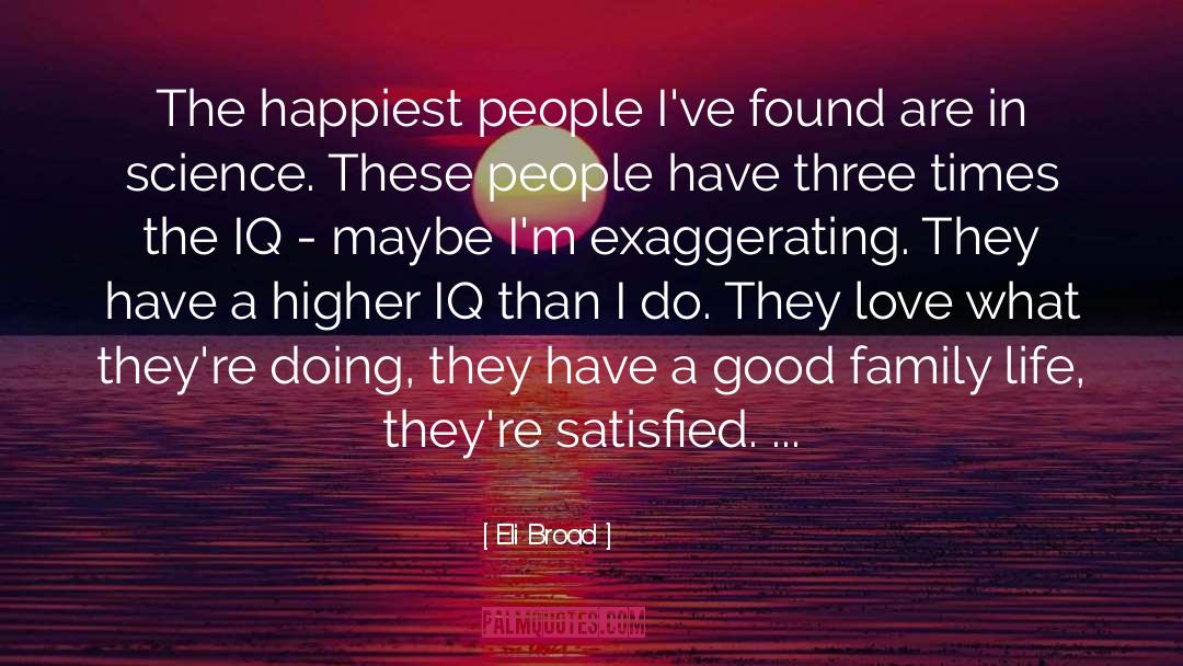 Eli Broad Quotes: The happiest people I've found