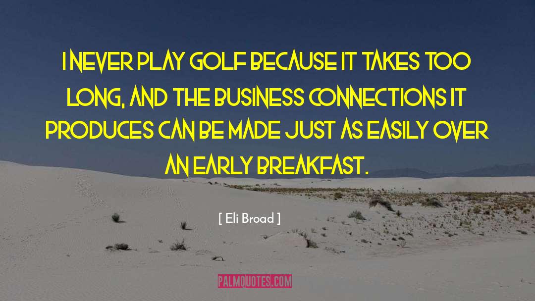 Eli Broad Quotes: I never play golf because