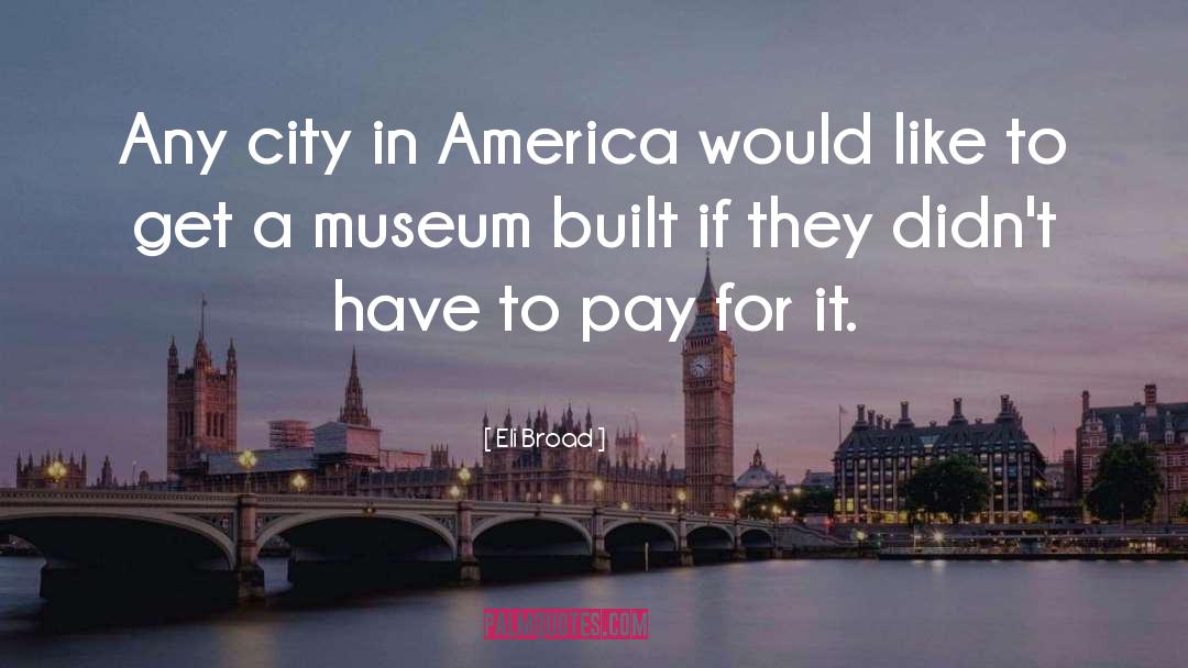 Eli Broad Quotes: Any city in America would