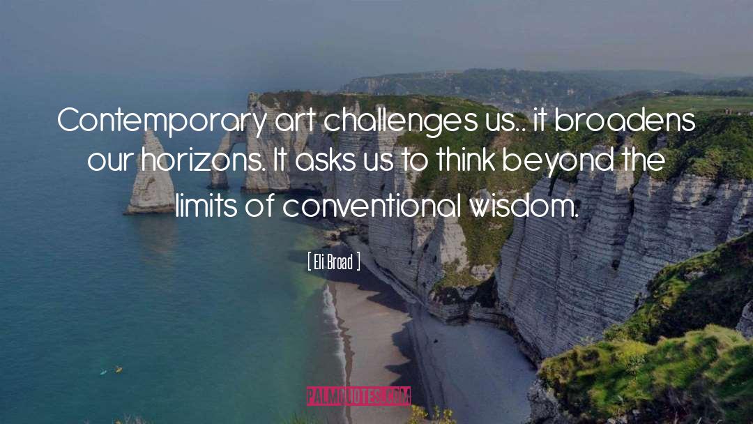 Eli Broad Quotes: Contemporary art challenges us.. it