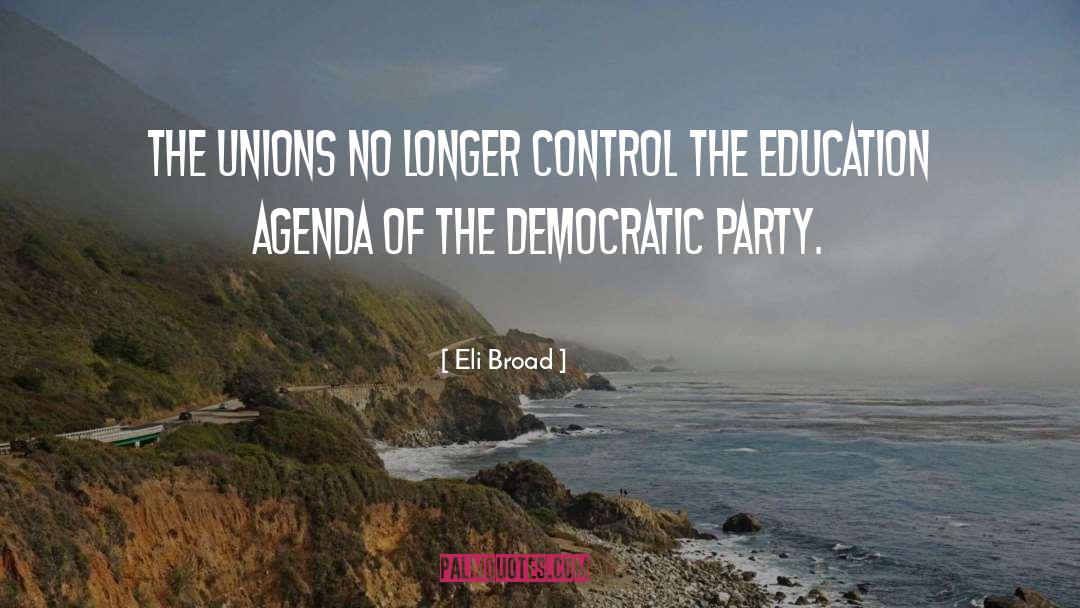 Eli Broad Quotes: The unions no longer control