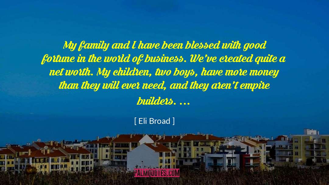 Eli Broad Quotes: My family and I have