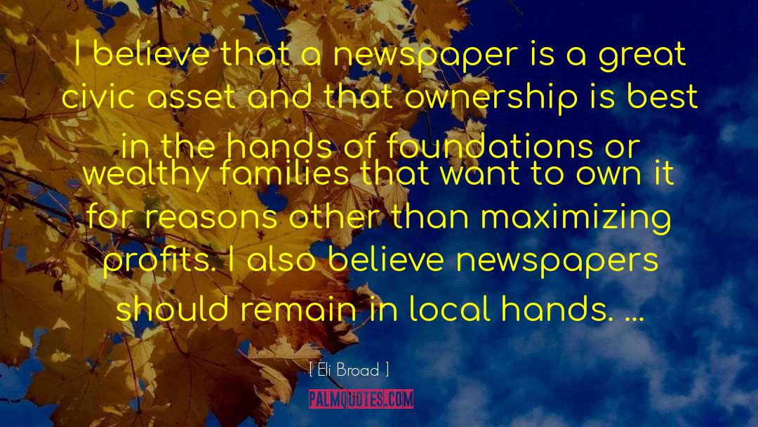 Eli Broad Quotes: I believe that a newspaper