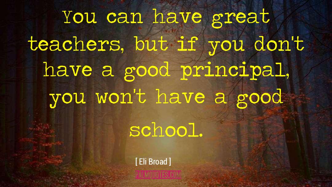 Eli Broad Quotes: You can have great teachers,