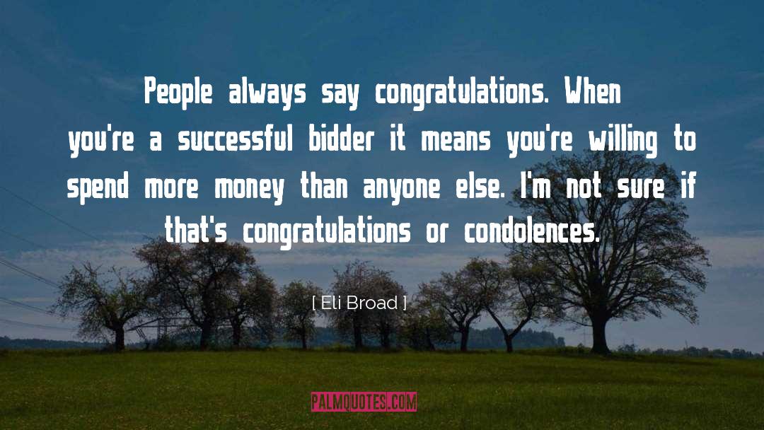 Eli Broad Quotes: People always say congratulations. When