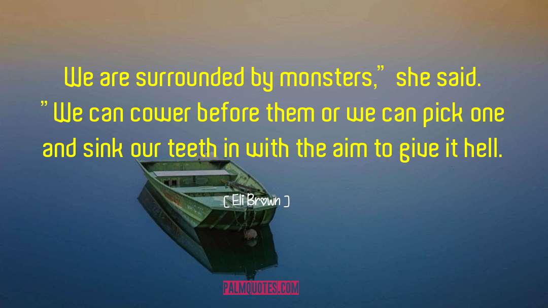 Eli Brown Quotes: We are surrounded by monsters,