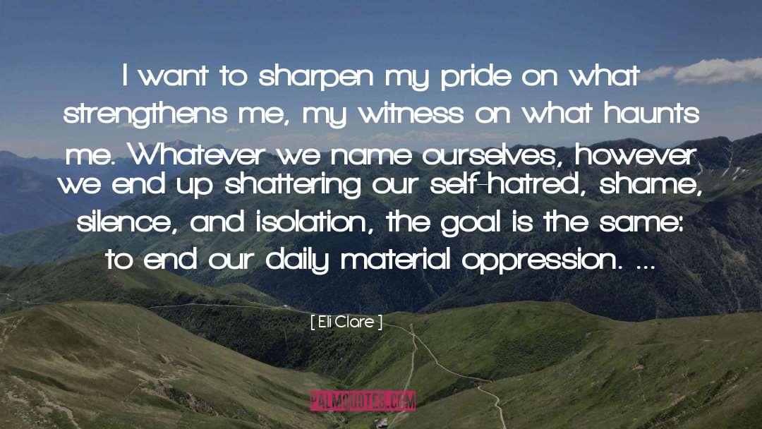 Eli Clare Quotes: I want to sharpen my