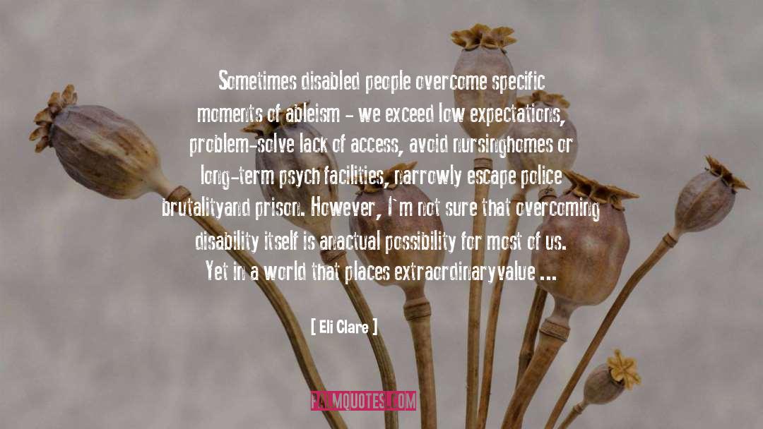 Eli Clare Quotes: Sometimes disabled people overcome specific