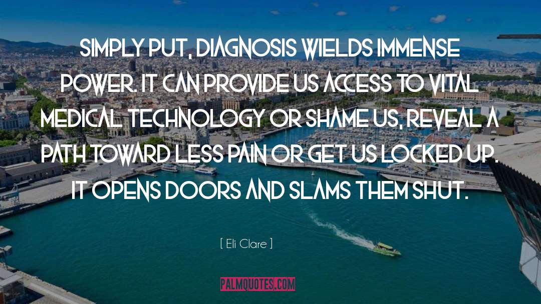 Eli Clare Quotes: Simply put, diagnosis wields immense