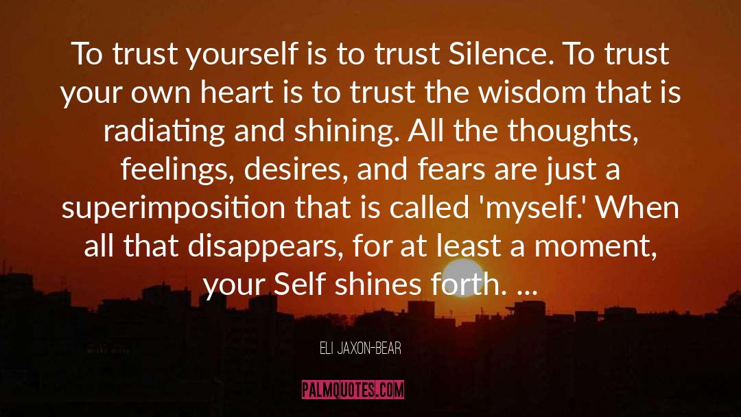 Eli Jaxon-Bear Quotes: To trust yourself is to