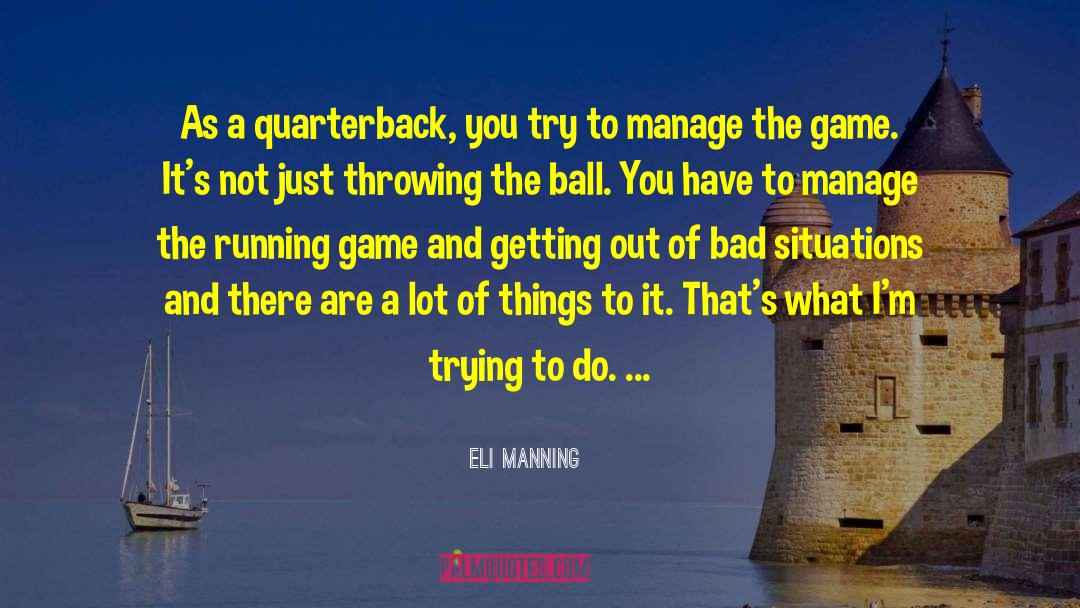 Eli Manning Quotes: As a quarterback, you try