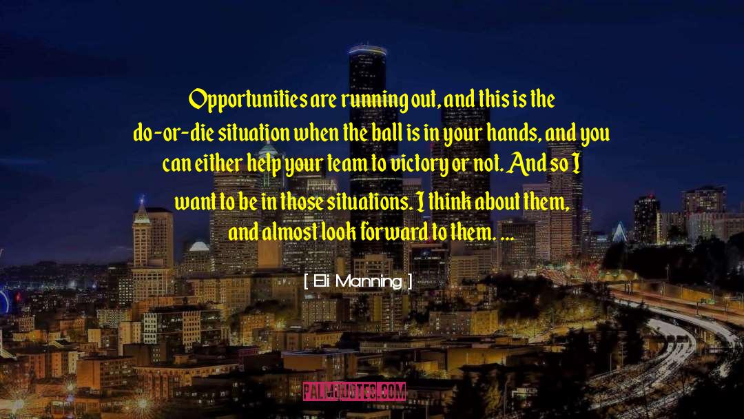 Eli Manning Quotes: Opportunities are running out, and