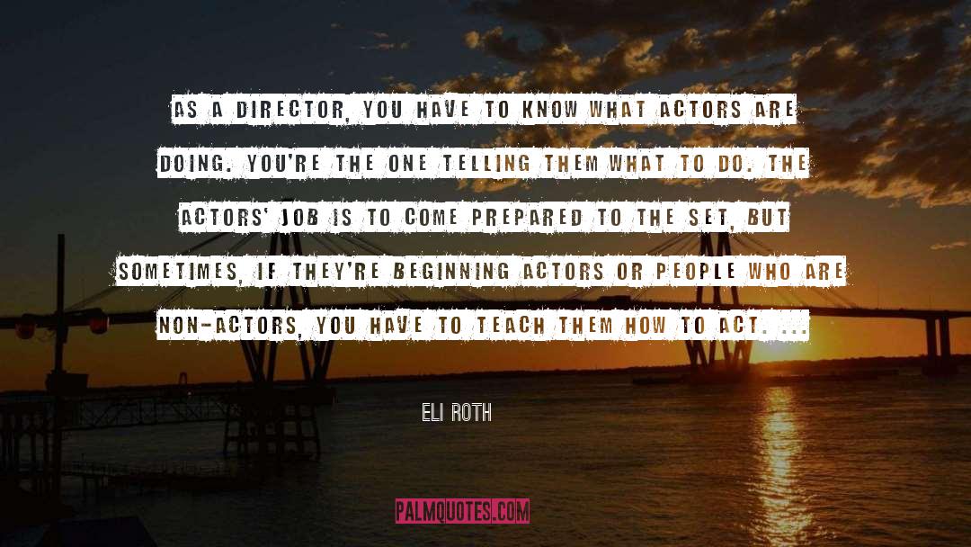 Eli Roth Quotes: As a director, you have