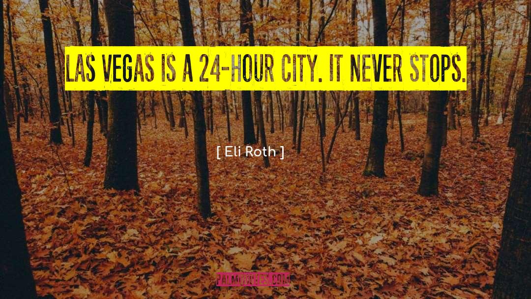 Eli Roth Quotes: Las Vegas is a 24-hour